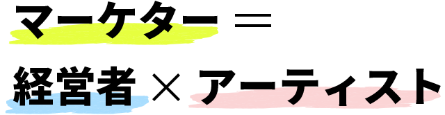 マーケター = 経営者 X アーティスト